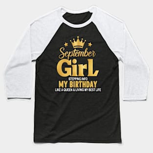 September Girl, Stepping Info My Birthday Like A Queen And Living My Best Life Baseball T-Shirt